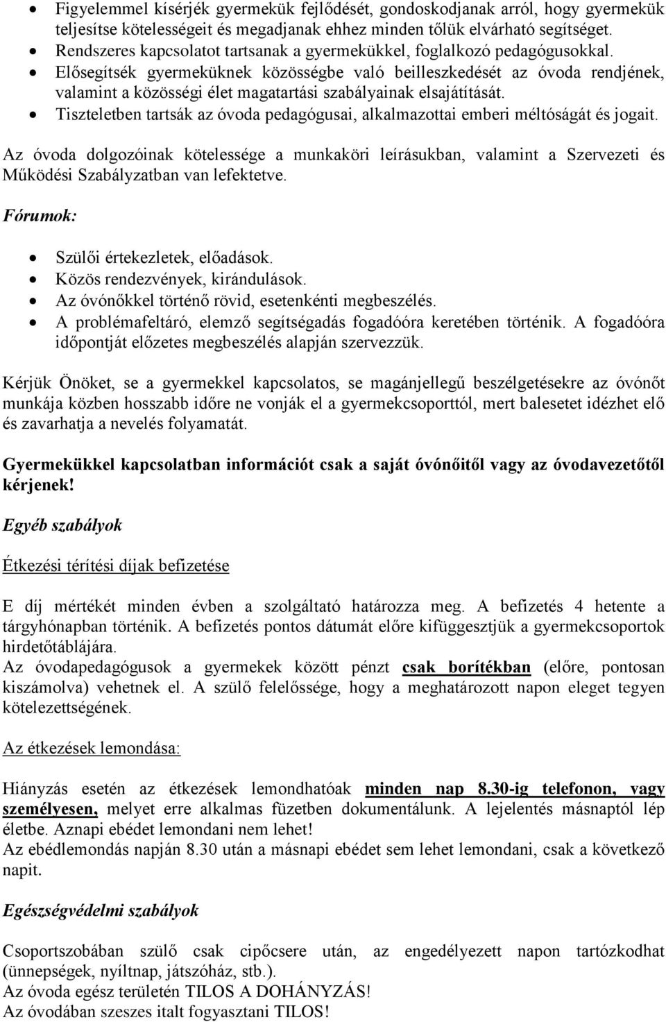 Elősegítsék gyermeküknek közösségbe való beilleszkedését az óvoda rendjének, valamint a közösségi élet magatartási szabályainak elsajátítását.