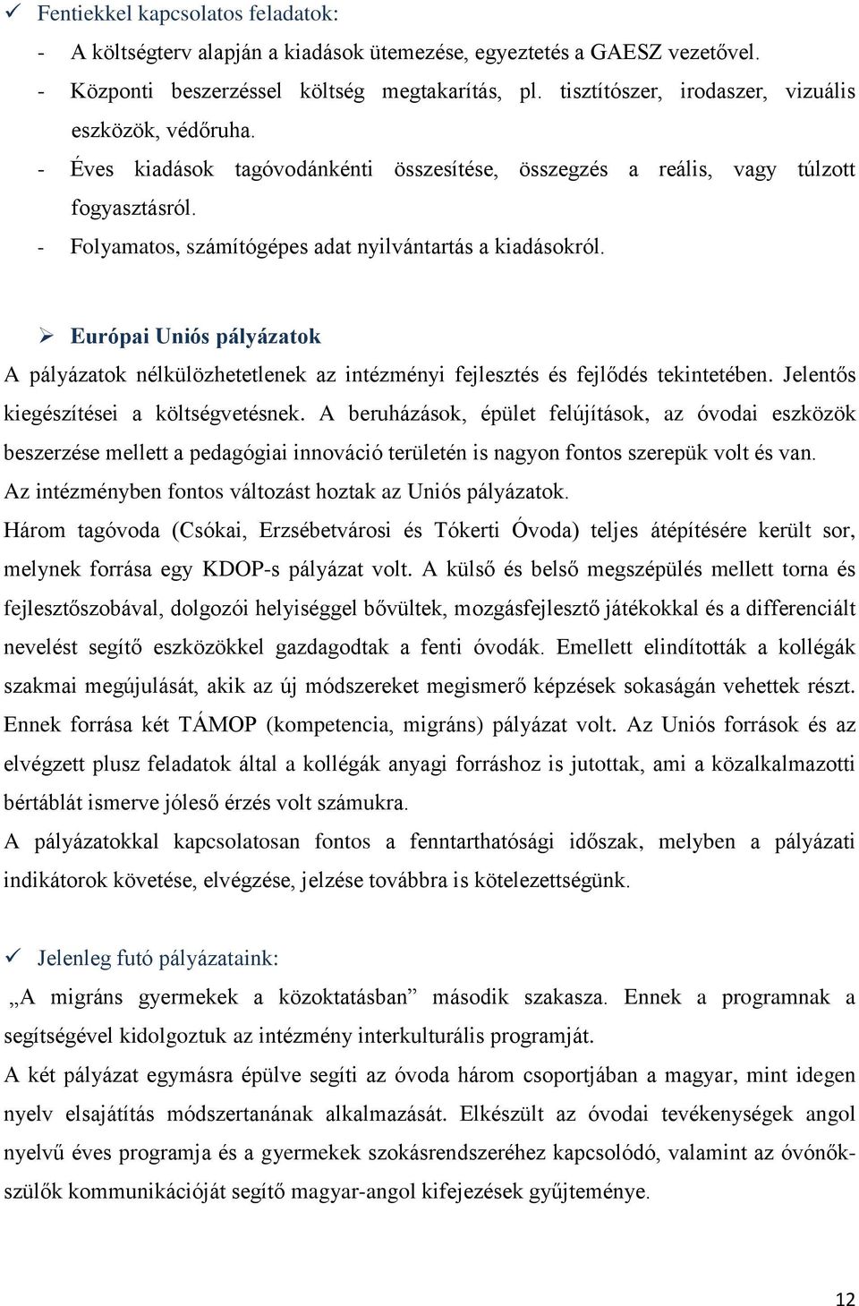 - Folyamatos, számítógépes adat nyilvántartás a kiadásokról. Európai Uniós pályázatok A pályázatok nélkülözhetetlenek az intézményi fejlesztés és fejlődés tekintetében.