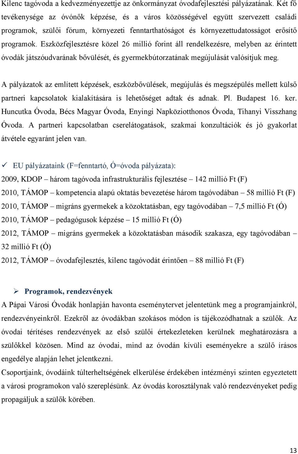 Eszközfejlesztésre közel 26 millió forint áll rendelkezésre, melyben az érintett óvodák játszóudvarának bővülését, és gyermekbútorzatának megújulását valósítjuk meg.