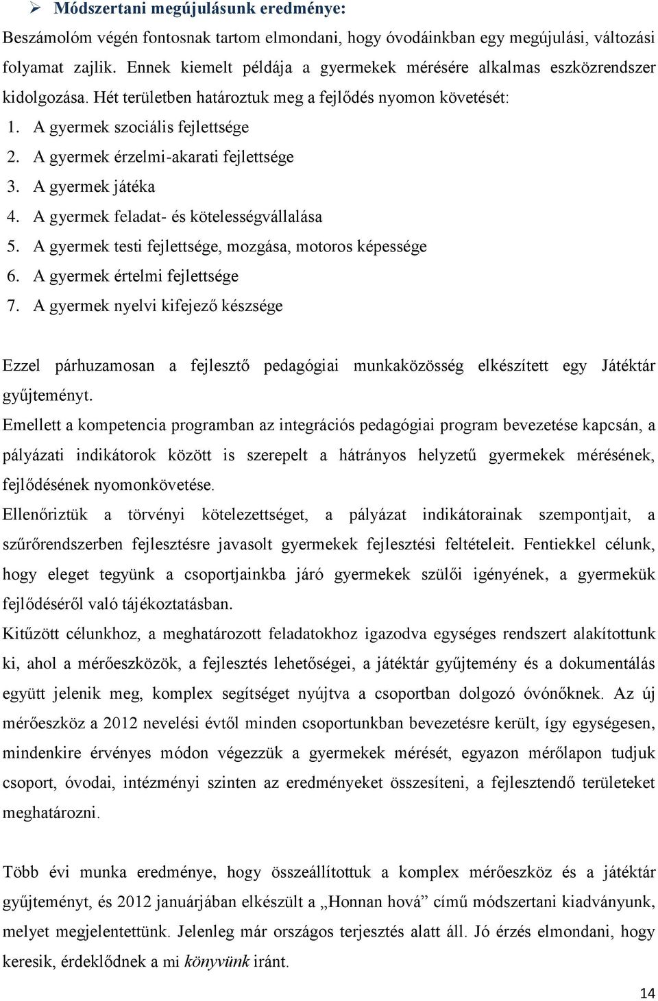 A gyermek érzelmi-akarati fejlettsége 3. A gyermek játéka 4. A gyermek feladat- és kötelességvállalása 5. A gyermek testi fejlettsége, mozgása, motoros képessége 6. A gyermek értelmi fejlettsége 7.