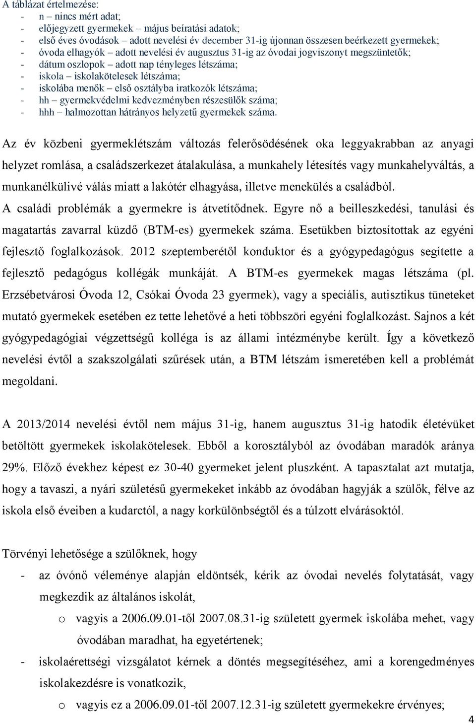 iratkozók létszáma; - hh gyermekvédelmi kedvezményben részesülők száma; - hhh halmozottan hátrányos helyzetű gyermekek száma.