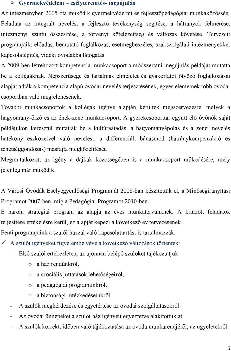 Tervezett programjaik: előadás, bemutató foglalkozás, esetmegbeszélés, szakszolgálati intézményekkel kapcsolatépítés, vidéki óvodákba látogatás.