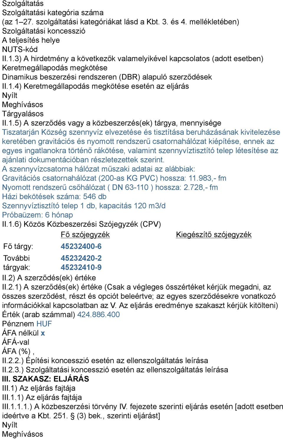 3) A hirdetmény a következők valamelyikével kapcsolatos (adott esetben) Keretmegállapodás megkötése Dinamikus beszerzési rendszeren (DBR) alapuló szerződések II.1.