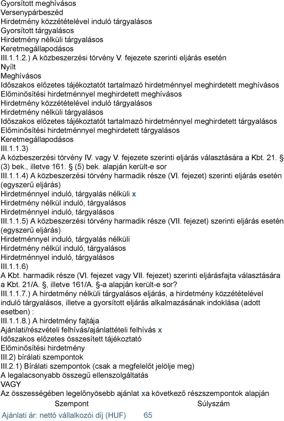 közzétételével induló tárgyalásos Hirdetmény nélküli tárgyalásos Időszakos előzetes tájékoztatót tartalmazó hirdetménnyel meghirdetett tárgyalásos Előminősítési hirdetménnyel meghirdetett tárgyalásos