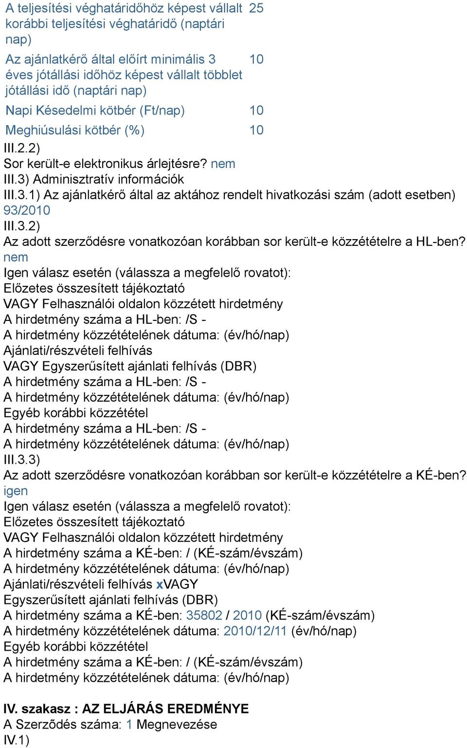 Adminisztratív információk III.3.1) Az ajánlatkérő által az aktához rendelt hivatkozási szám (adott esetben) 93/2010 III.3.2) Az adott szerződésre vonatkozóan korábban sor került-e közzétételre a HL-ben?