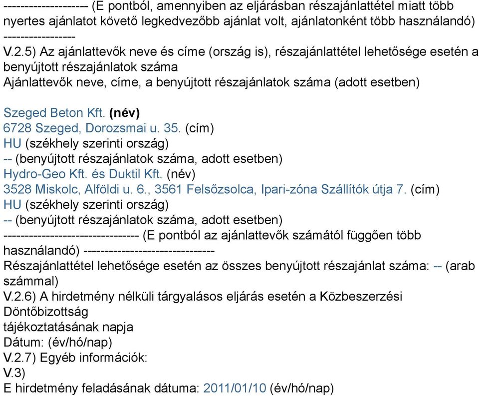 Kft. (név) 6728 Szeged, Dorozsmai u. 35. (cím) HU (székhely szerinti ország) -- (benyújtott részajánlatok száma, adott esetben) Hydro-Geo Kft. és Duktil Kft. (név) 3528 Miskolc, Alföldi u. 6., 3561 Felsőzsolca, Ipari-zóna Szállítók útja 7.