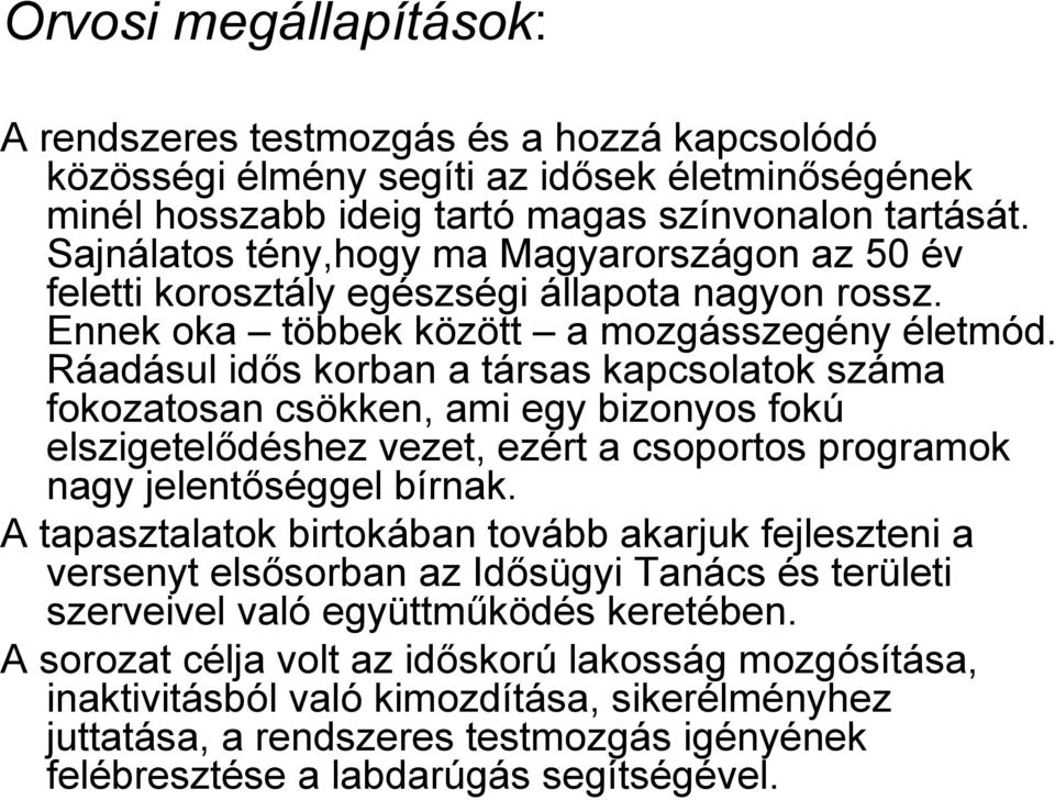 Ráadásul idős korban a társas kapcsolatok száma fokozatosan csökken, ami egy bizonyos fokú elszigetelődéshez vezet, ezért a csoportos programok nagy jelentőséggel bírnak.