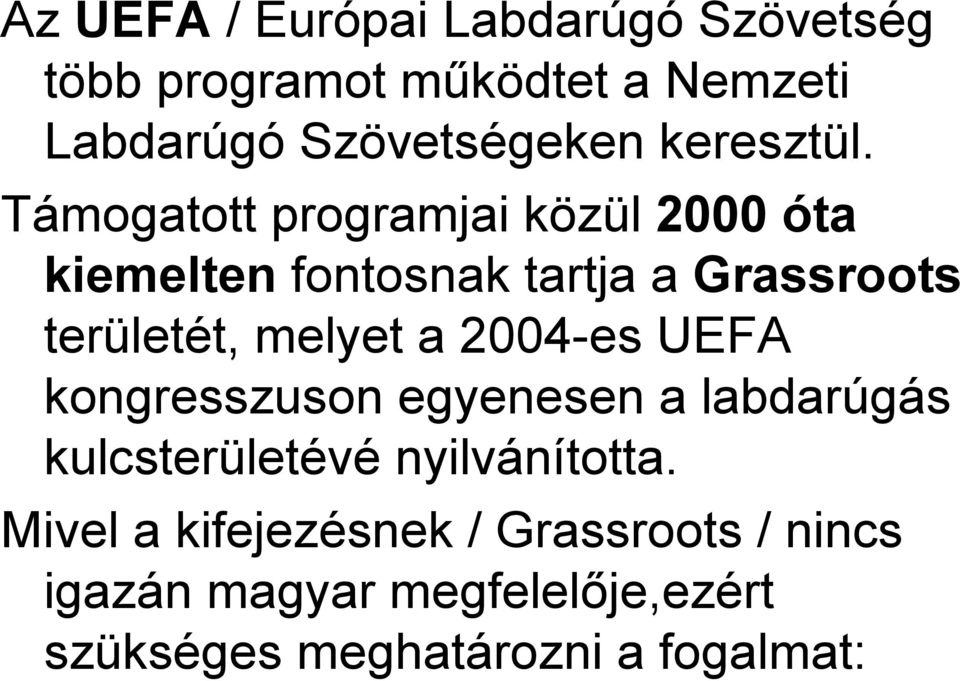 Támogatott programjai közül 2000 óta kiemelten fontosnak tartja a Grassroots területét, melyet a