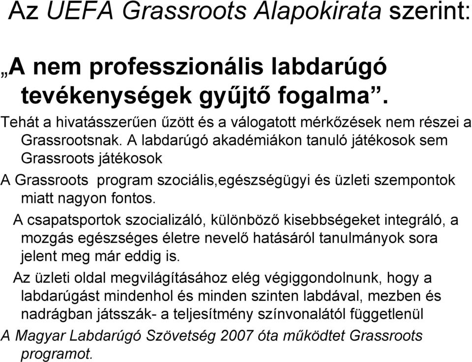 A csapatsportok szocializáló, különböző kisebbségeket integráló, a mozgás egészséges életre nevelő hatásáról tanulmányok sora jelent meg már eddig is.