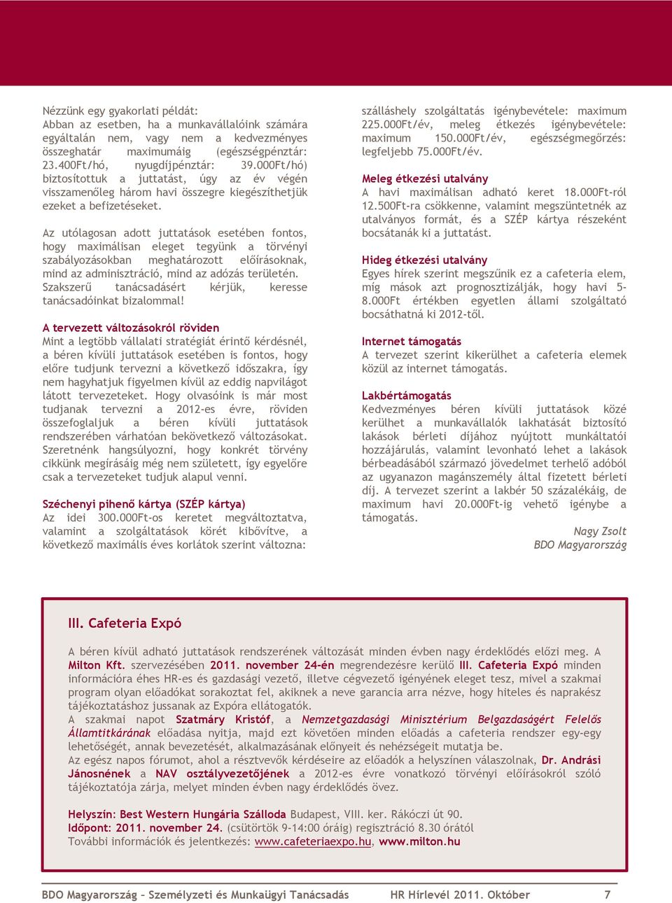 Az utólagosan adott juttatások esetében fontos, hogy maximálisan eleget tegyünk a törvényi szabályozásokban meghatározott elıírásoknak, mind az adminisztráció, mind az adózás területén.