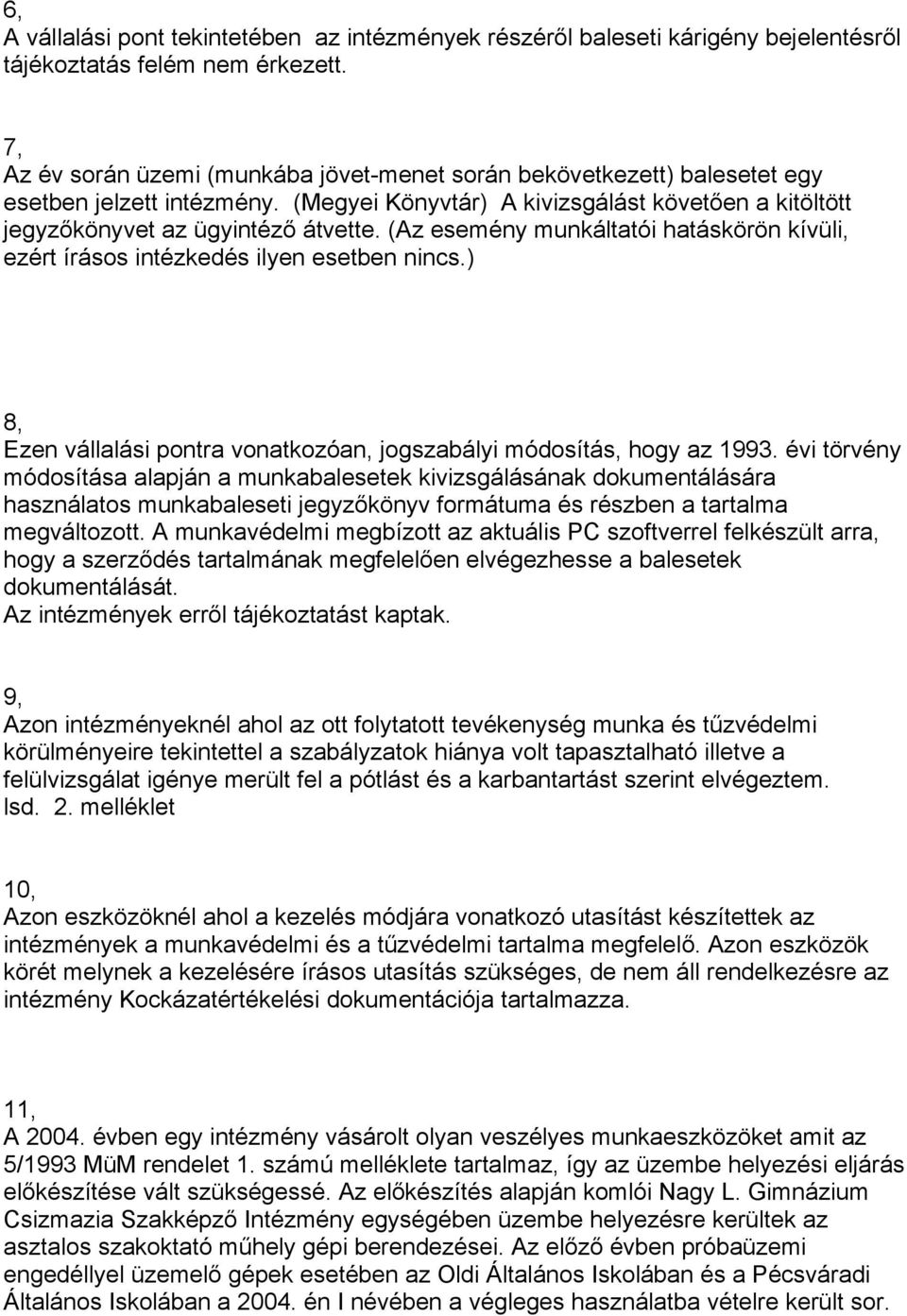 (Az esemény munkáltatói hatáskörön kívüli, ezért írásos intézkedés ilyen esetben nincs.) 8, Ezen vállalási pontra vonatkozóan, jogszabályi módosítás, hogy az 1993.