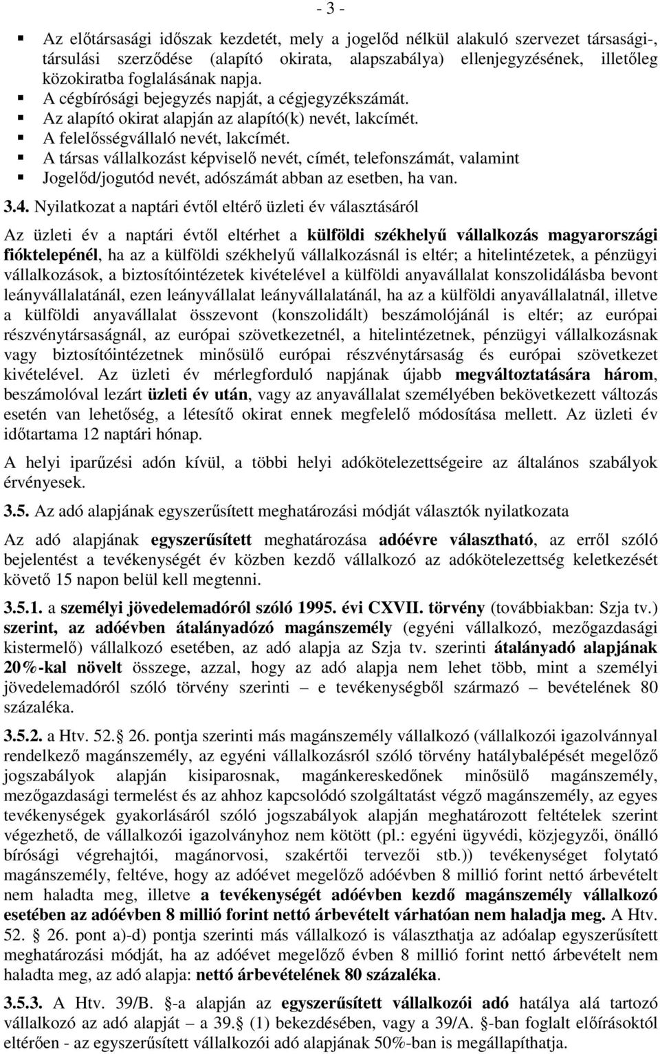 A társas vállalkozást képviselő nevét, címét, telefonszámát, valamint Jogelőd/jogutód nevét, adószámát abban az esetben, ha van. 3.4.