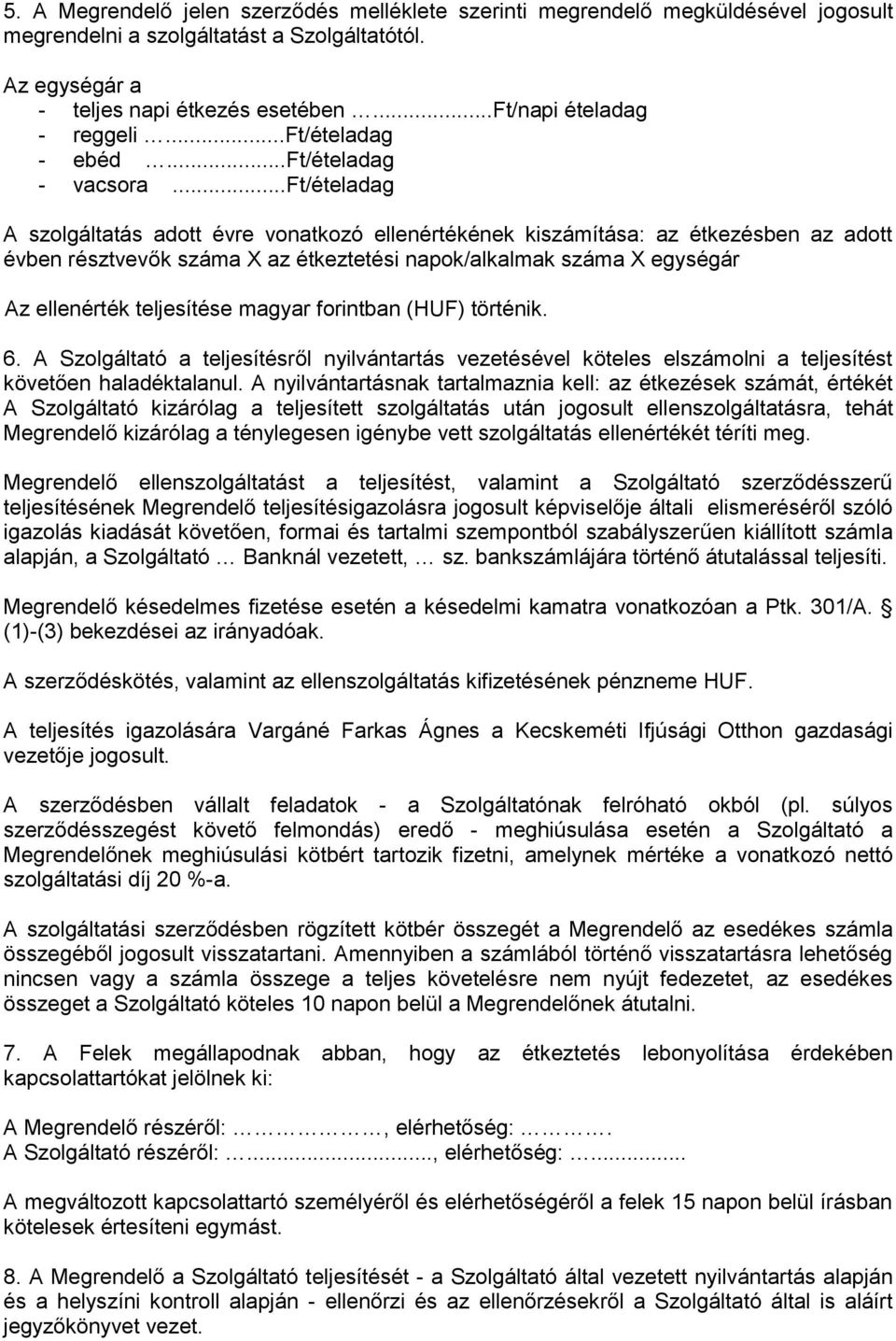 ..ft/ételadag A szolgáltatás adott évre vonatkozó ellenértékének kiszámítása: az étkezésben az adott évben résztvevők száma X az étkeztetési napok/alkalmak száma X egységár Az ellenérték teljesítése