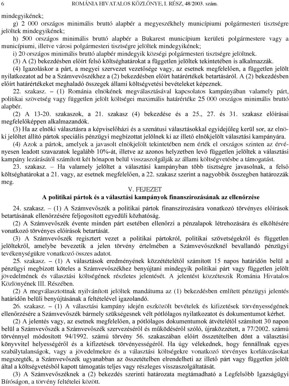 kerületi polgármestere vagy a municípiumi, illetve városi polgármesteri tisztségre jelöltek mindegyikének; i) 20 országos minimális bruttó alapbér mindegyik községi polgármesteri tisztségre jelöltnek.