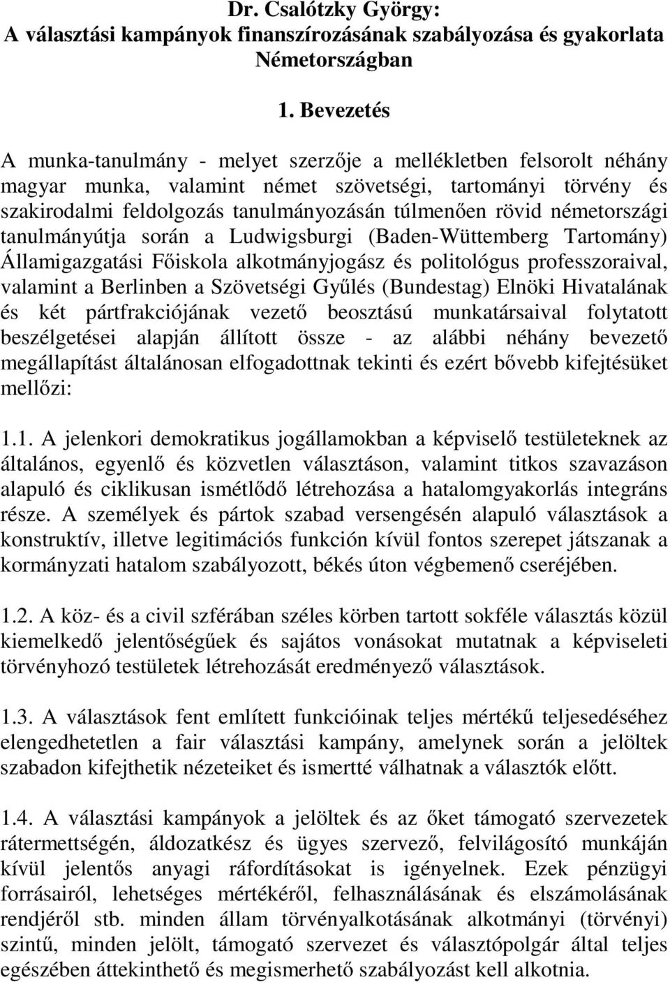 németországi tanulmányútja során a Ludwigsburgi (Baden-Wüttemberg Tartomány) Államigazgatási Főiskola alkotmányjogász és politológus professzoraival, valamint a Berlinben a Szövetségi Gyűlés