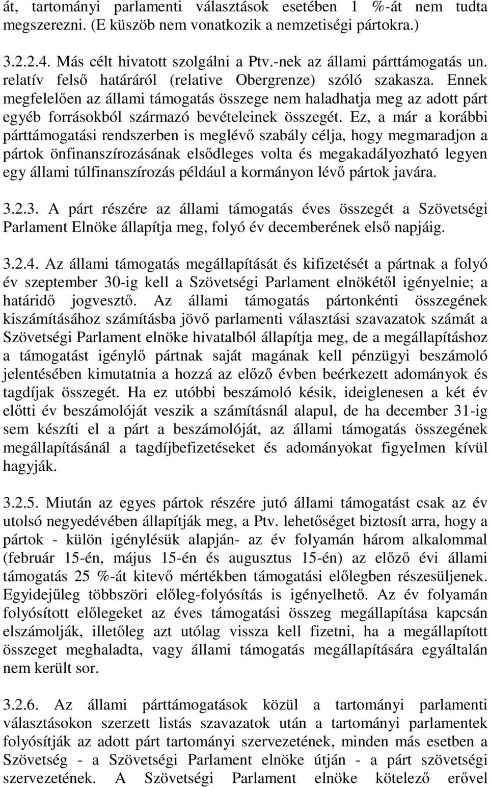 Ennek megfelelően az állami támogatás összege nem haladhatja meg az adott párt egyéb forrásokból származó bevételeinek összegét.