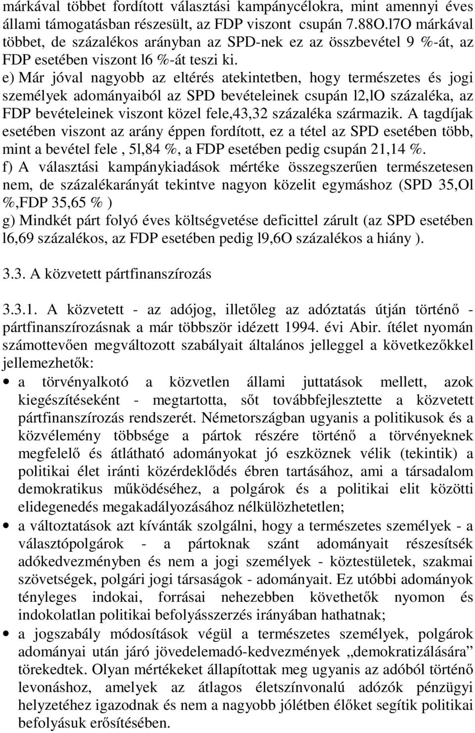 e) Már jóval nagyobb az eltérés atekintetben, hogy természetes és jogi személyek adományaiból az SPD bevételeinek csupán l2,lo százaléka, az FDP bevételeinek viszont közel fele,43,32 százaléka