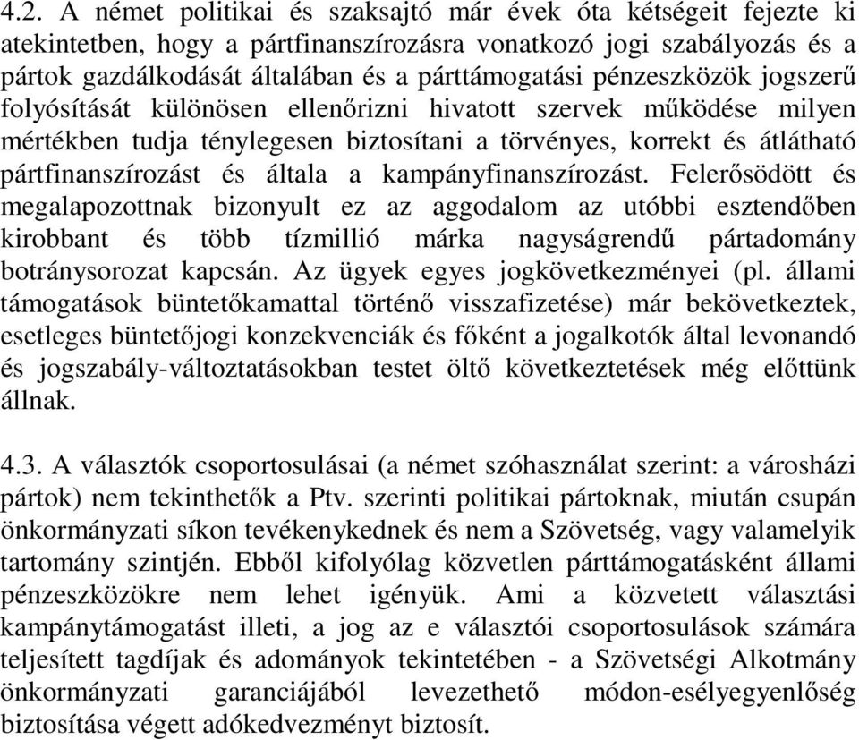 kampányfinanszírozást. Felerősödött és megalapozottnak bizonyult ez az aggodalom az utóbbi esztendőben kirobbant és több tízmillió márka nagyságrendű pártadomány botránysorozat kapcsán.