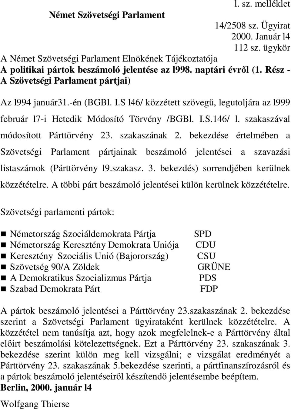 szakaszával módosított Párttörvény 23. szakaszának 2. bekezdése értelmében a Szövetségi Parlament pártjainak beszámoló jelentései a szavazási listaszámok (Párttörvény l9.szakasz. 3.