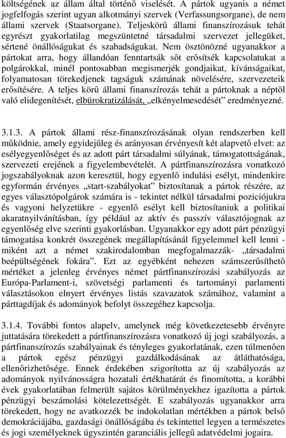 Nem ösztönözné ugyanakkor a pártokat arra, hogy állandóan fenntartsák sőt erősítsék kapcsolatukat a polgárokkal, minél pontosabban megismerjék gondjaikat, kívánságaikat, folyamatosan törekedjenek