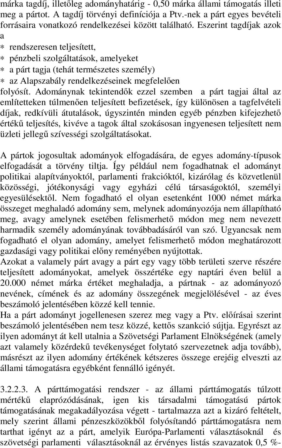 Eszerint tagdíjak azok a rendszeresen teljesített, pénzbeli szolgáltatások, amelyeket a párt tagja (tehát természetes személy) az Alapszabály rendelkezéseinek megfelelően folyósít.