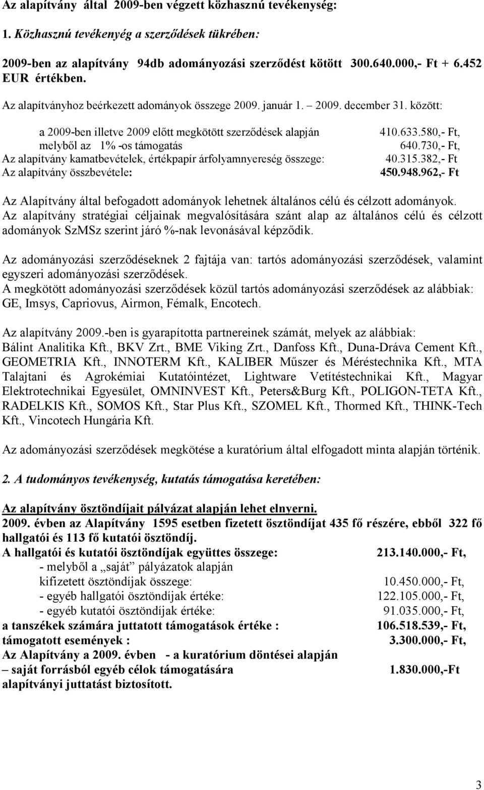 között: a 2009-ben illetve 2009 előtt megkötött szerződések alapján melyből az 1% -os támogatás Az alapítvány kamatbevételek, értékpapír árfolyamnyereség összege: Az alapítvány összbevétele: 410.633.