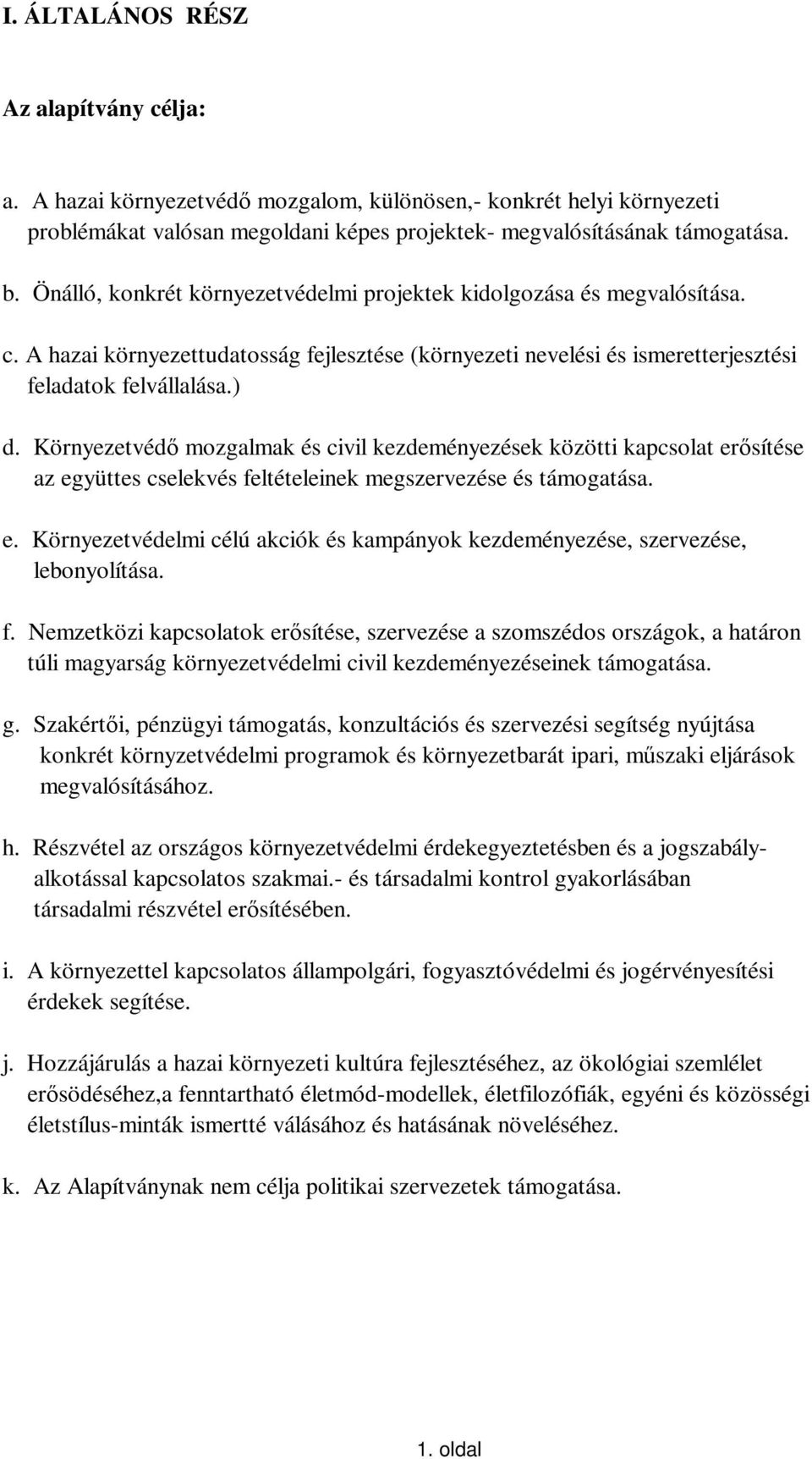 Környezetvéd mozgalmak és civil kezdeményezések közötti kapcsolat ersítése az együttes cselekvés feltételeinek megszervezése és támogatása. e. Környezetvédelmi célú akciók és kampányok kezdeményezése, szervezése, lebonyolítása.