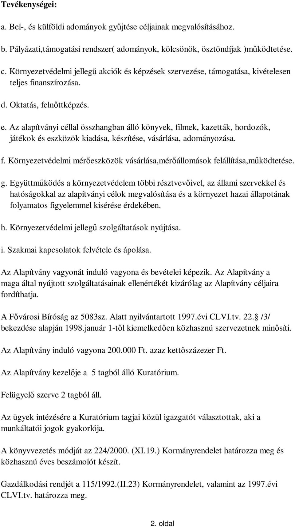 g. Együttmködés a környezetvédelem többi résztvevivel, az állami szervekkel és hatóságokkal az alapítványi célok megvalósítása és a környezet hazai állapotának folyamatos figyelemmel kisérése