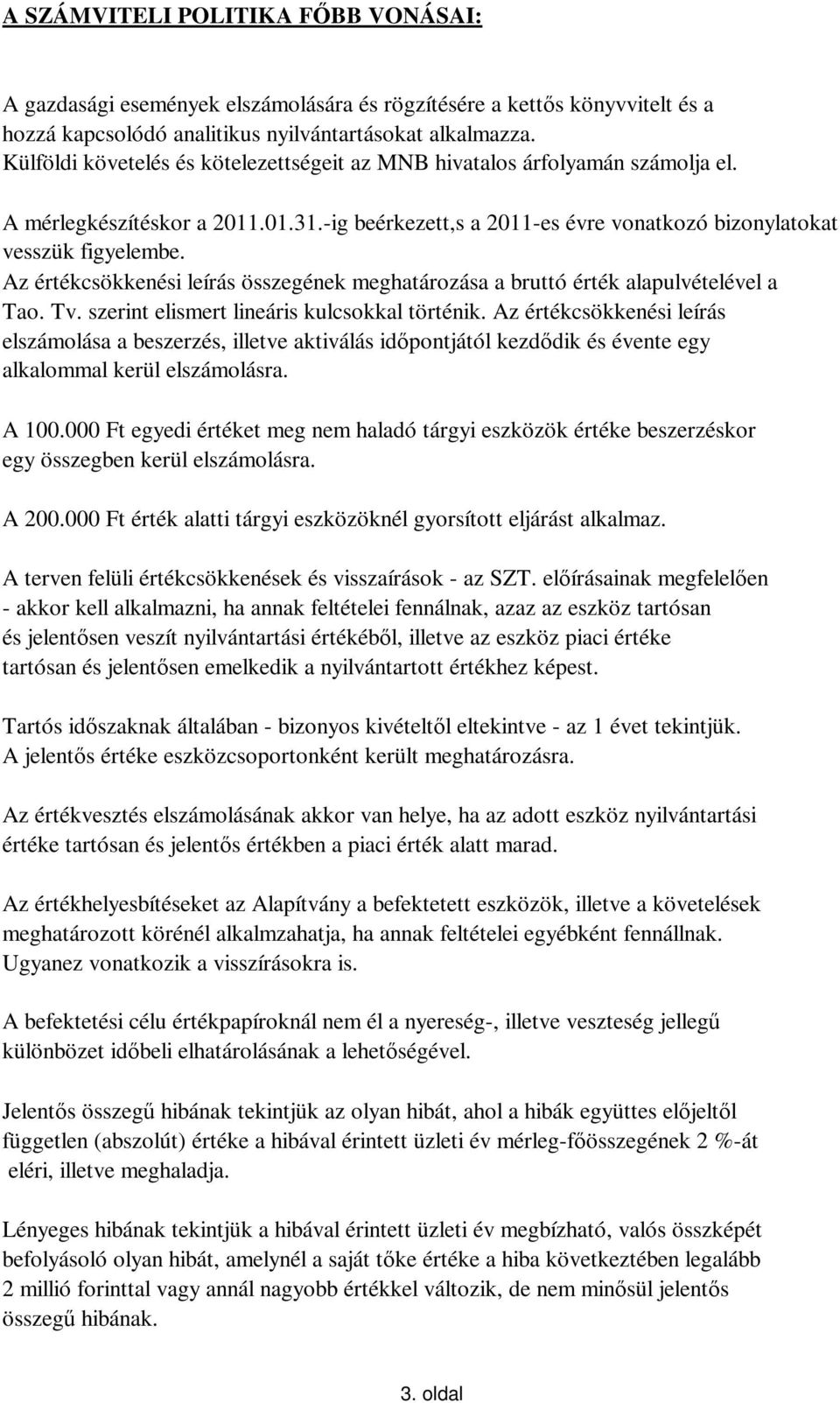 Az értékcsökkenési leírás összegének meghatározása a bruttó érték alapulvételével a Tao. Tv. szerint elismert lineáris kulcsokkal történik.