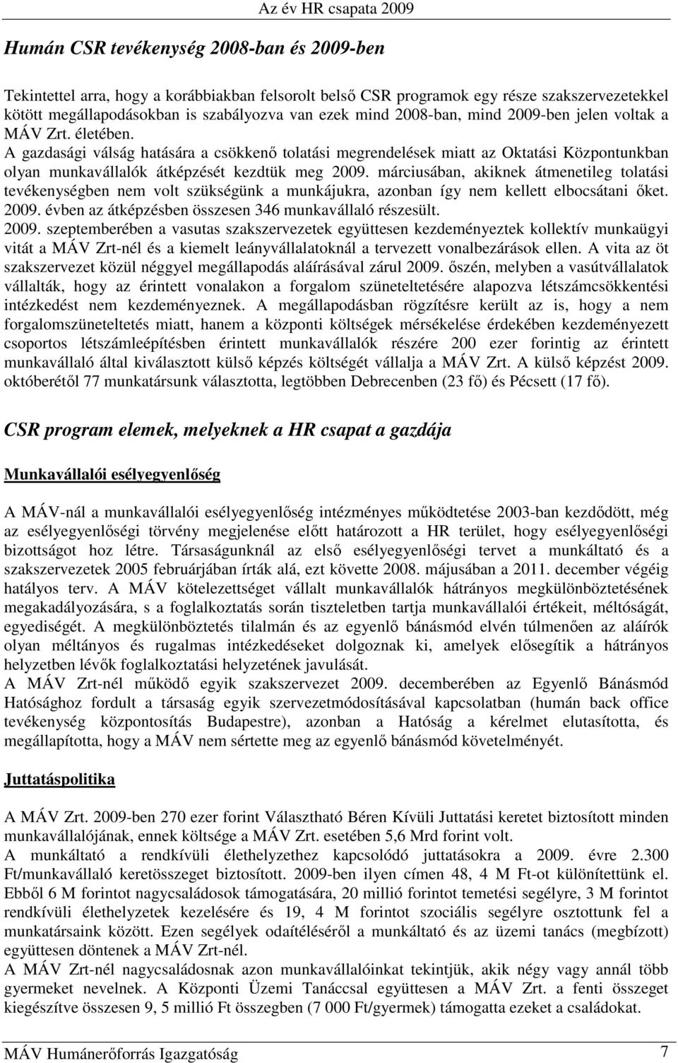 márciusában, akiknek átmenetileg tolatási tevékenységben nem volt szükségünk a munkájukra, azonban így nem kellett elbocsátani ıket. 2009. évben az átképzésben összesen 346 munkavállaló részesült.