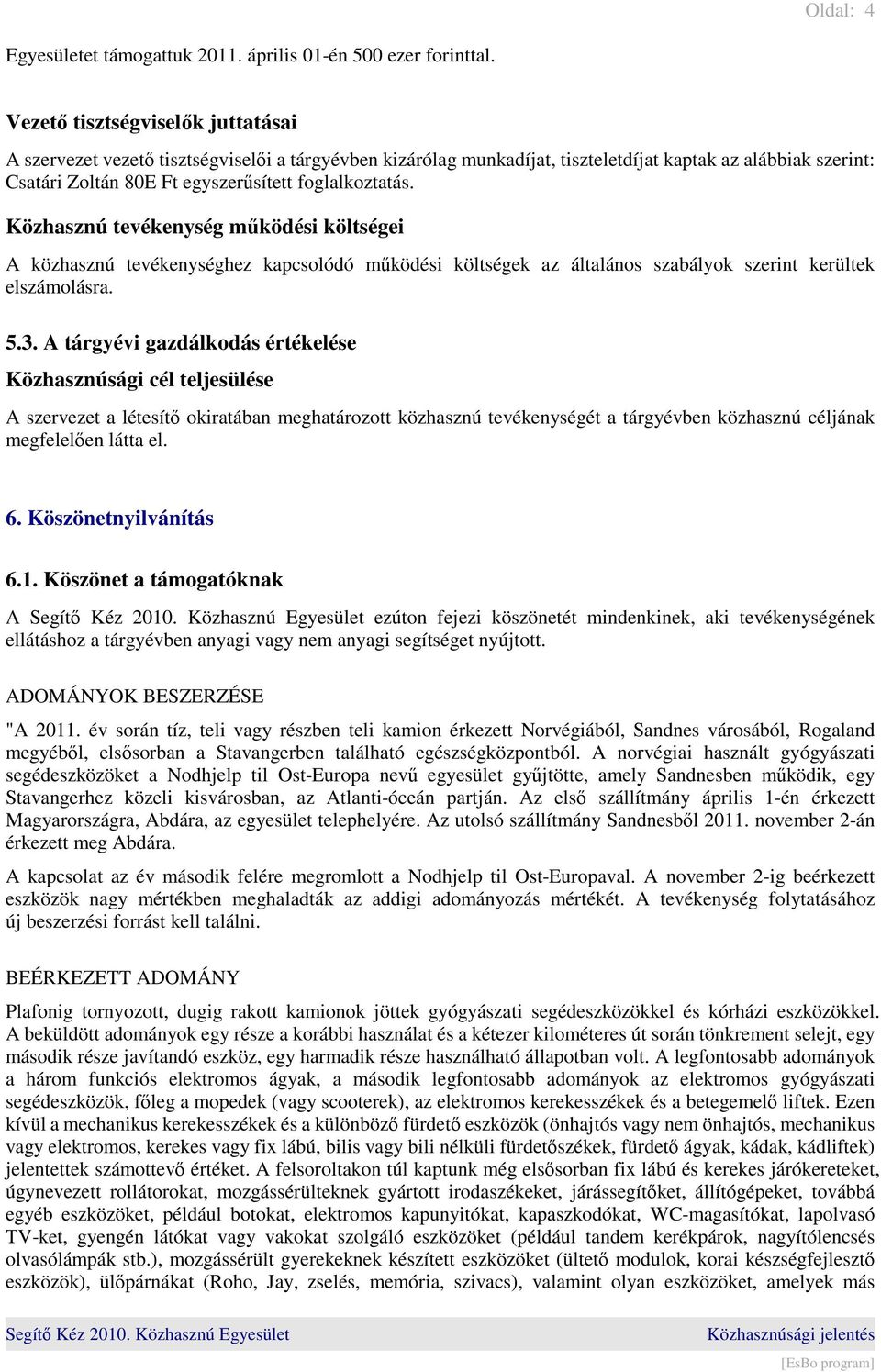 Közhasznú tevékenység működési költségei A közhasznú tevékenységhez kapcsolódó működési költségek az általános szabályok szerint kerültek elszámolásra. 5.3.