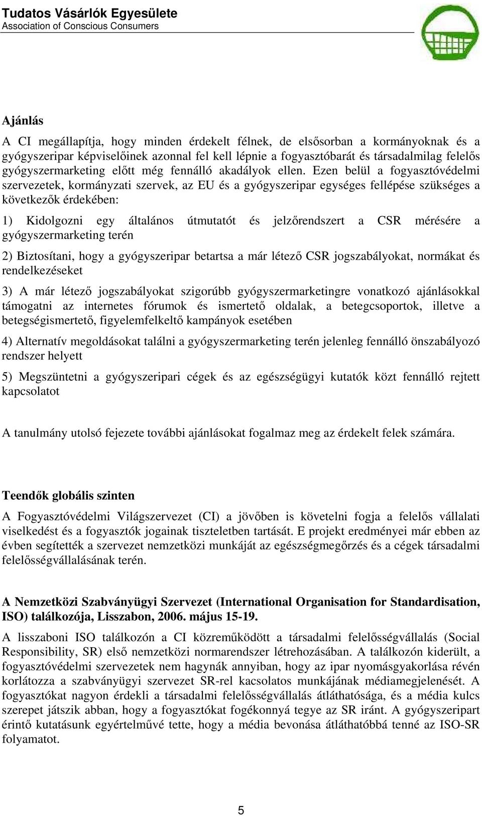 Ezen belül a fogyasztóvédelmi szervezetek, kormányzati szervek, az EU és a gyógyszeripar egységes fellépése szükséges a következők érdekében: 1) Kidolgozni egy általános útmutatót és jelzőrendszert a