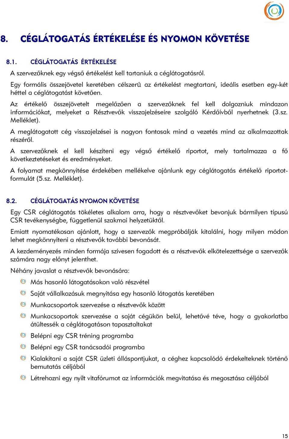 Az értékelő összejövetelt megelőzően a szervezőknek fel kell dolgozniuk mindazon információkat, melyeket a Résztvevők visszajelzéseire szolgáló Kérdőívből nyerhetnek (3.sz. Melléklet).