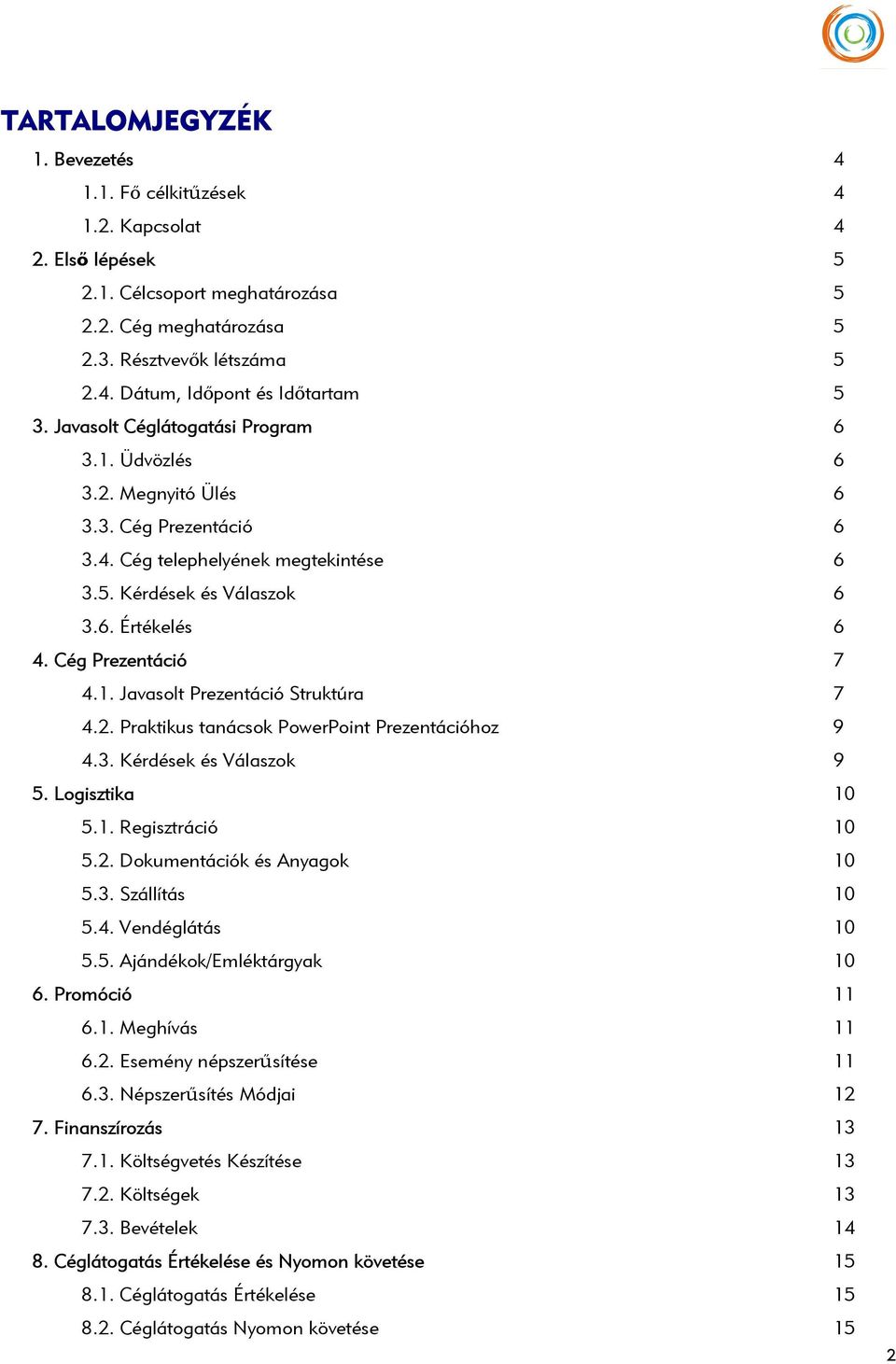 1. Javasolt Prezentáció Struktúra 7 4.2. Praktikus tanácsok PowerPoint Prezentációhoz 9 4.3. Kérdések és Válaszok 9 5. Logisztika 10 5.1. Regisztráció 10 5.2. Dokumentációk és Anyagok 10 5.3. Szállítás 10 5.