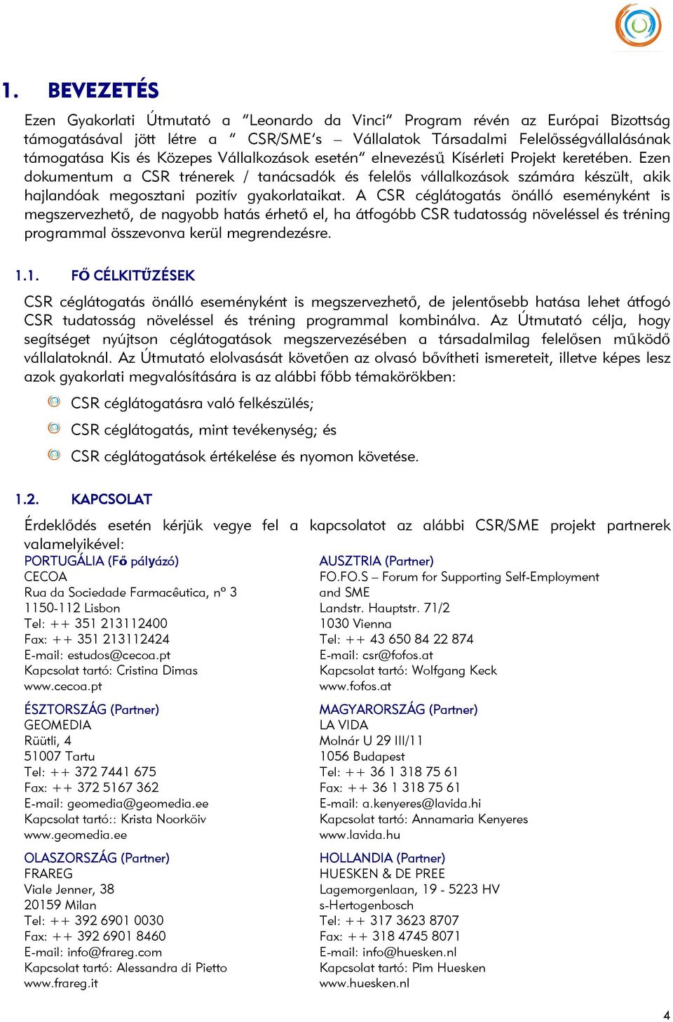 Ezen dokumentum a CSR trénerek / tanácsadók és felelős vállalkozások számára készült, akik hajlandóak megosztani pozitív gyakorlataikat.