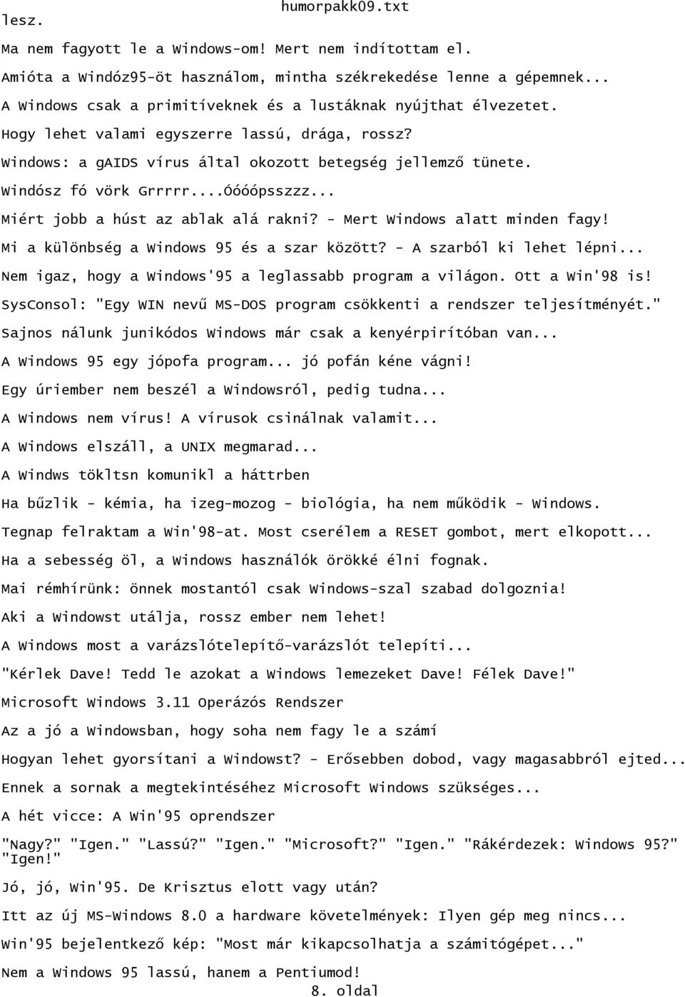 Windósz fó vörk Grrrrr...Óóóópsszzz... Miért jobb a húst az ablak alá rakni? - Mert Windows alatt minden fagy! Mi a különbség a Windows 95 és a szar között? - A szarból ki lehet lépni.