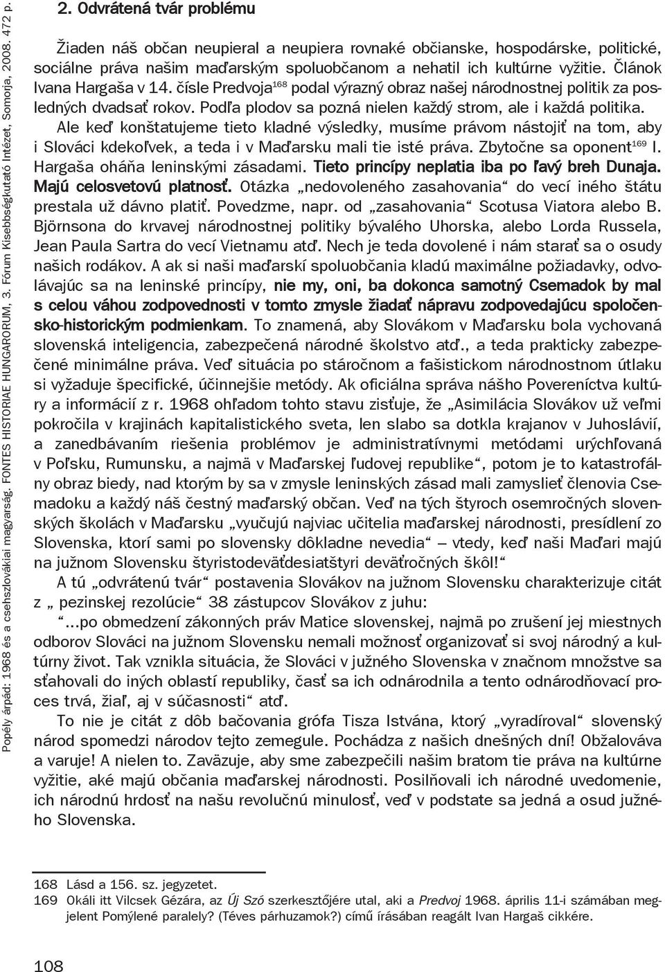 Článok Ivana Hargaša v 14. čísle Predvoja 168 podal výrazný obraz našej národnostnej politik za posledných dvadsa rokov. Pod a plodov sa pozná nielen každý strom, ale i každá politika.