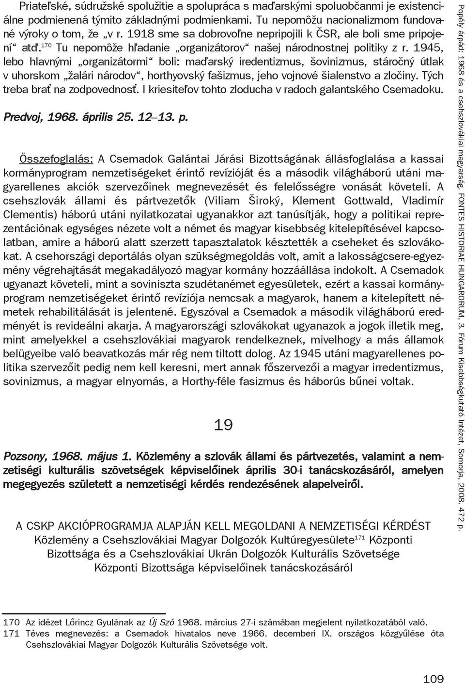 1945, lebo hlavnými organizátormi boli: ma arský iredentizmus, šovinizmus, stáročný útlak v uhorskom žalári národov, horthyovský fašizmus, jeho vojnové šialenstvo a zločiny.