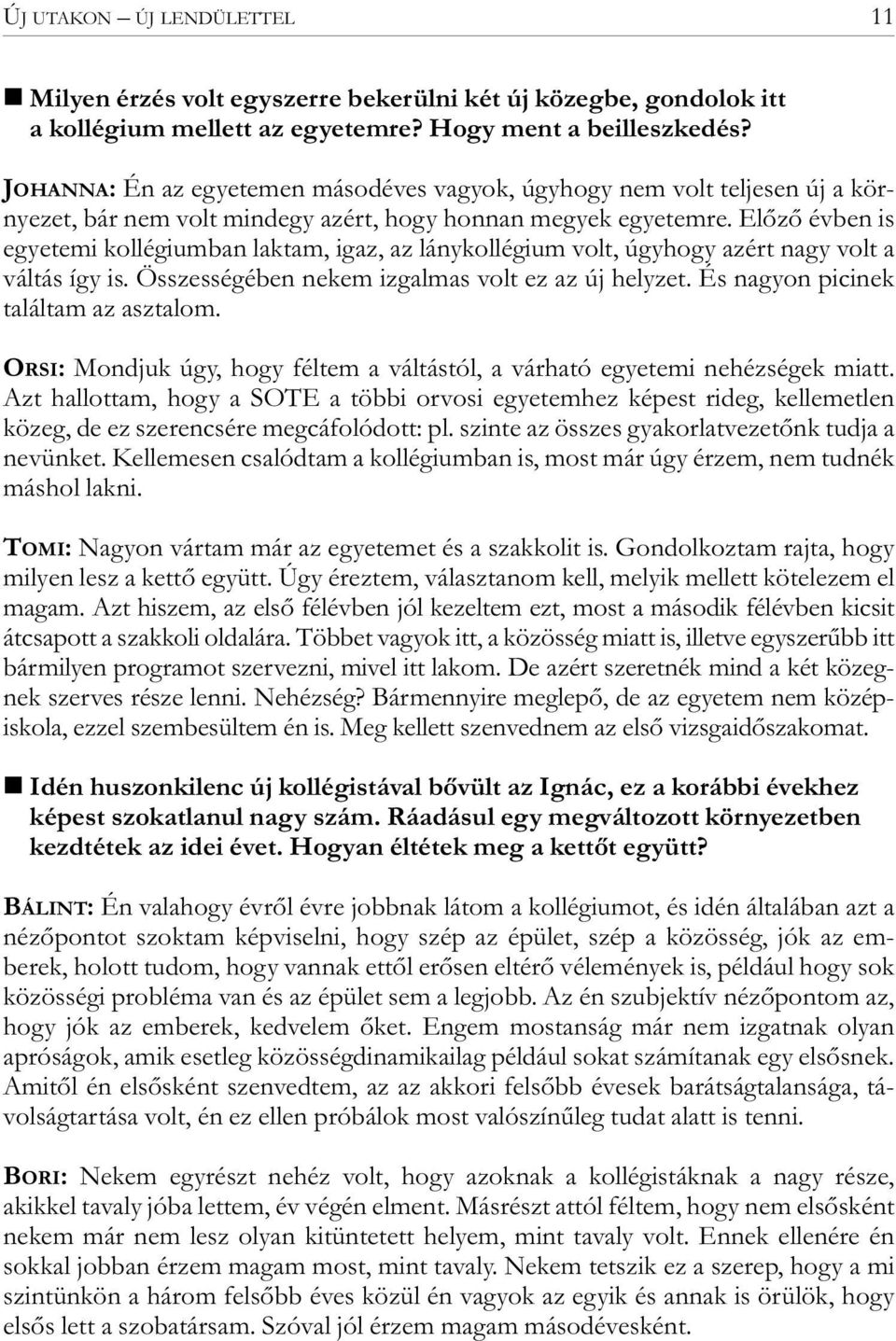 Előző évben is egyetemi kollégiumban laktam, igaz, az lánykollégium volt, úgyhogy azért nagy volt a váltás így is. Összességében nekem izgalmas volt ez az új helyzet.