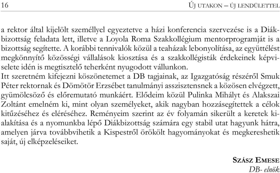 A korábbi tennivalók közül a teaházak lebonyolítása, az együttélést megkönnyítő közösségi vállalások kiosztása és a szakkollégisták érdekeinek képvi - selete idén is megtisztelő teherként nyugodott