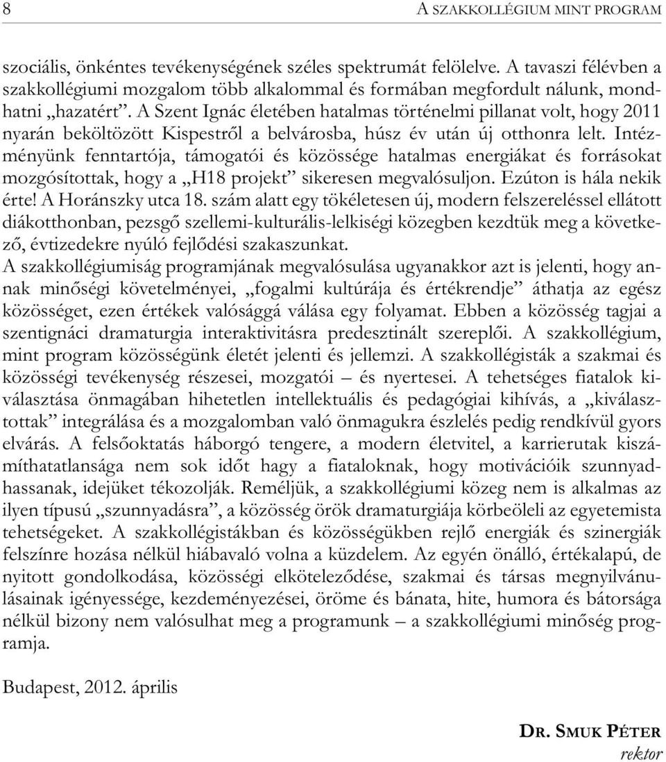 A Szent Ignác életében hatalmas történelmi pillanat volt, hogy 2011 nyarán beköltözött Kispestről a belvárosba, húsz év után új otthonra lelt.