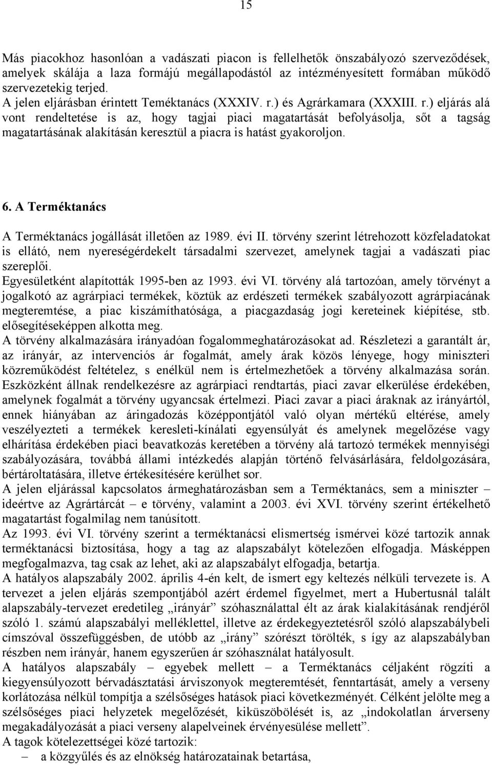 ) és Agrárkamara (XXXIII. r.) eljárás alá vont rendeltetése is az, hogy tagjai piaci magatartását befolyásolja, sőt a tagság magatartásának alakításán keresztül a piacra is hatást gyakoroljon. 6.