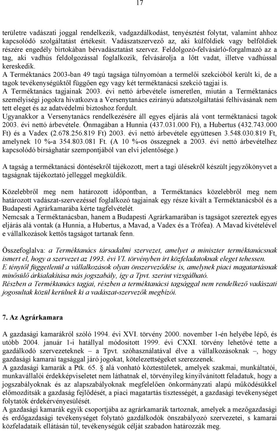 Feldolgozó-felvásárló-forgalmazó az a tag, aki vadhús feldolgozással foglalkozik, felvásárolja a lőtt vadat, illetve vadhússal kereskedik.