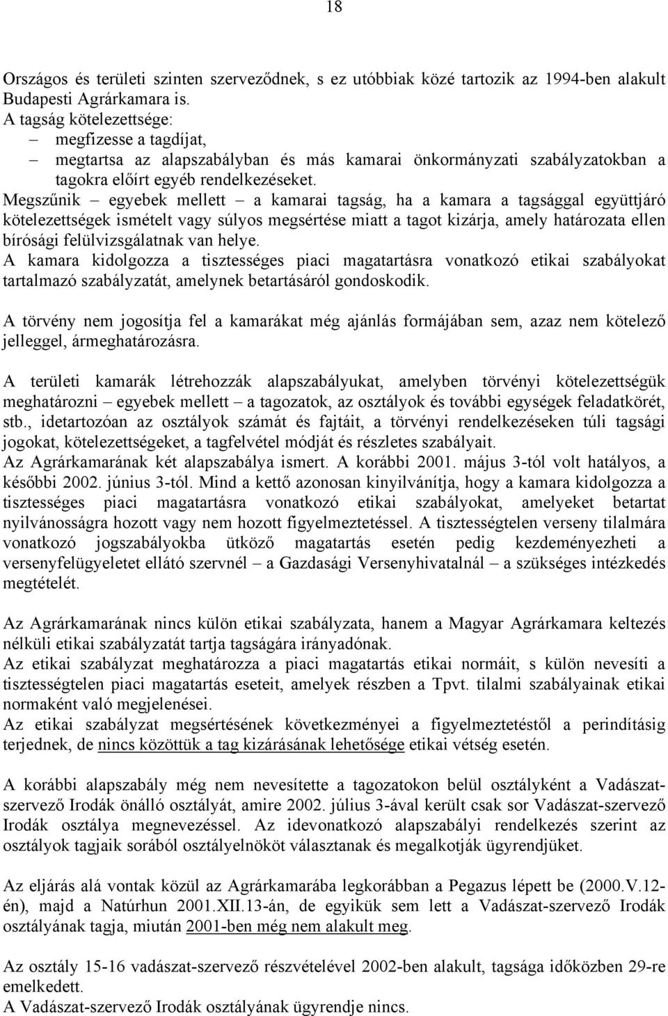 Megszűnik egyebek mellett a kamarai tagság, ha a kamara a tagsággal együttjáró kötelezettségek ismételt vagy súlyos megsértése miatt a tagot kizárja, amely határozata ellen bírósági felülvizsgálatnak