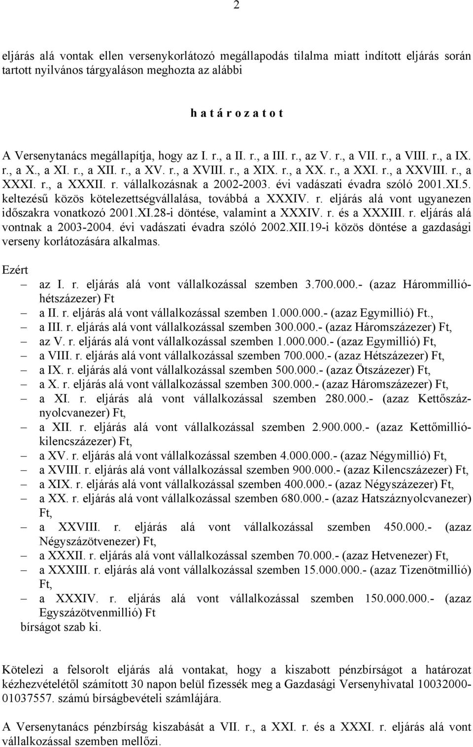 évi vadászati évadra szóló 2001.XI.5. keltezésű közös kötelezettségvállalása, továbbá a XXXIV. r. eljárás alá vont ugyanezen időszakra vonatkozó 2001.XI.28-i döntése, valamint a XXXIV. r. és a XXXIII.