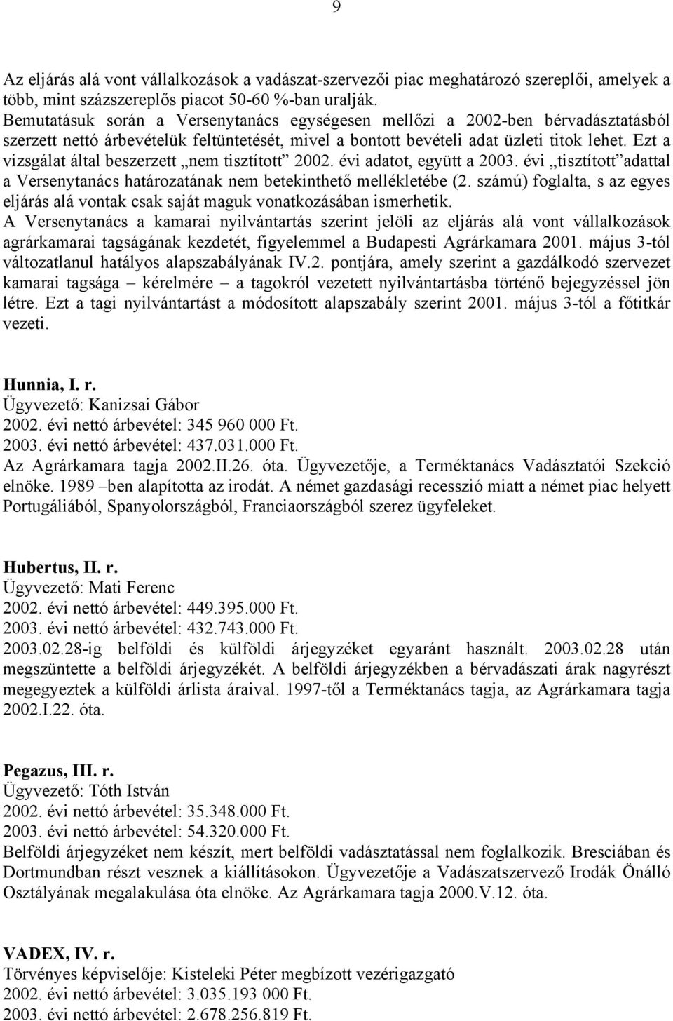 Ezt a vizsgálat által beszerzett nem tisztított 2002. évi adatot, együtt a 2003. évi tisztított adattal a Versenytanács határozatának nem betekinthető mellékletébe (2.