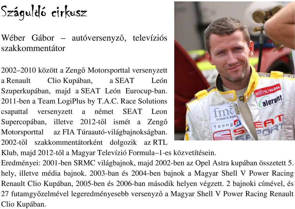 2002-től szakkommentátorként dolgozik az RTL Klub, majd 2012-től a Magyar Televízió Formula 1-es közvetítésein. Eredményei: 2001-ben SRMC világbajnok, majd 2002-ben az Opel Astra kupában összetett 5.