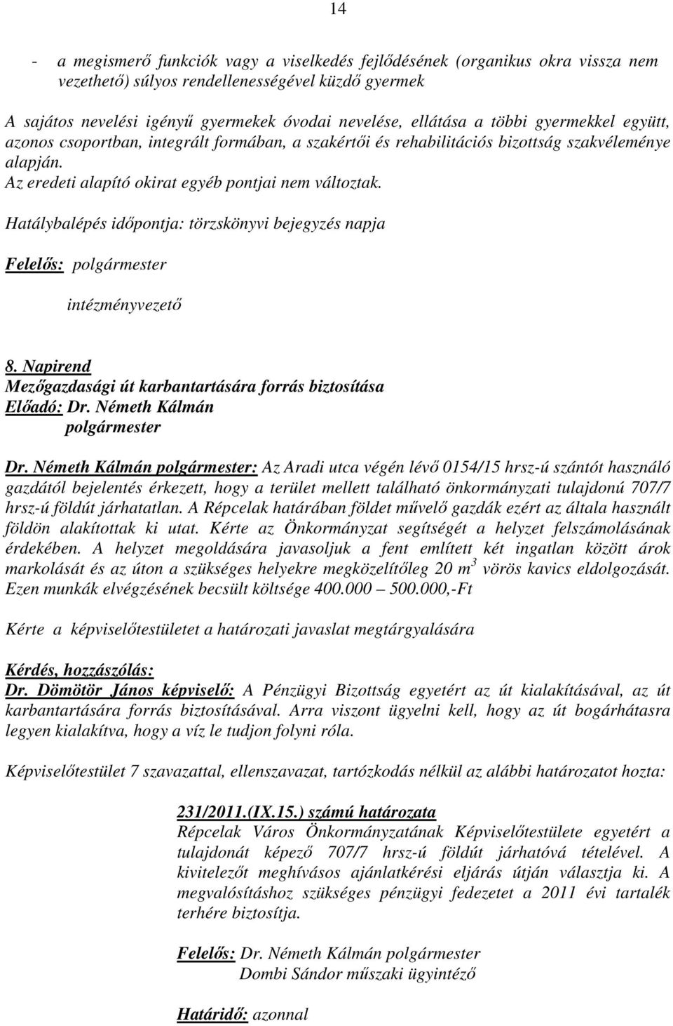 Hatálybalépés időpontja: törzskönyvi bejegyzés napja Felelős: polgármester intézményvezető 8. Napirend Mezőgazdasági út karbantartására forrás biztosítása Előadó: Dr. Németh Kálmán polgármester Dr.