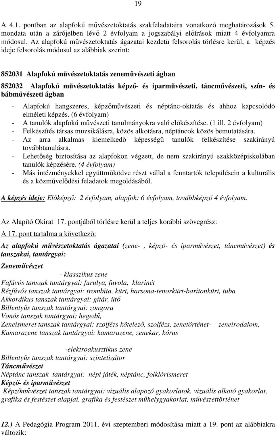 művészetoktatás képző- és iparművészeti, táncművészeti, szín- és bábművészeti ágban - Alapfokú hangszeres, képzőművészeti és néptánc-oktatás és ahhoz kapcsolódó elméleti képzés.