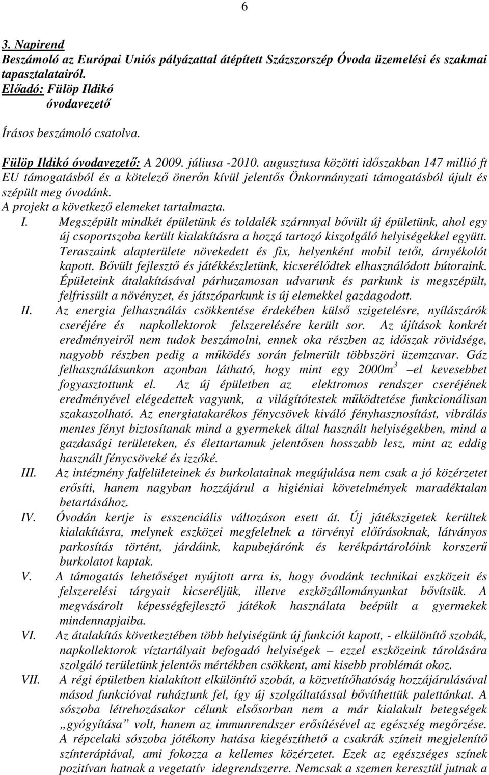 augusztusa közötti időszakban 147 millió ft EU támogatásból és a kötelező önerőn kívül jelentős Önkormányzati támogatásból újult és szépült meg óvodánk. A projekt a következő elemeket tartalmazta. I.